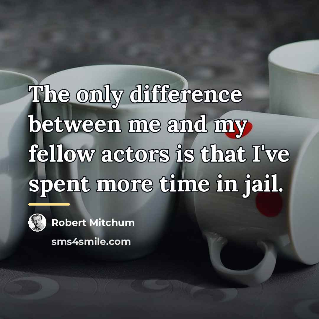 “The only difference between me and my fellow actors is…” quote by Robert Mitchum