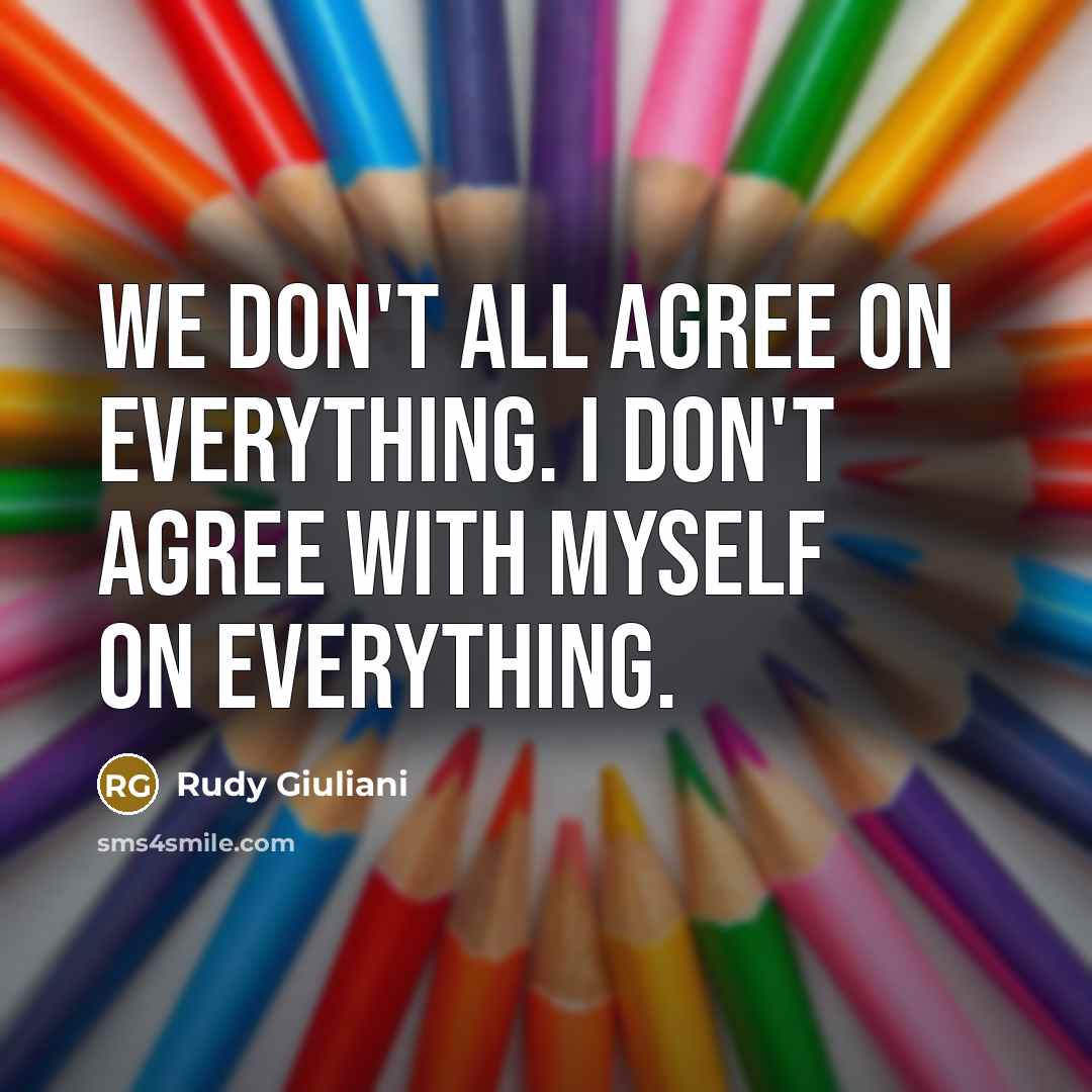 “We don't all agree on everything. I don't agree with…” quote by Rudy Giuliani