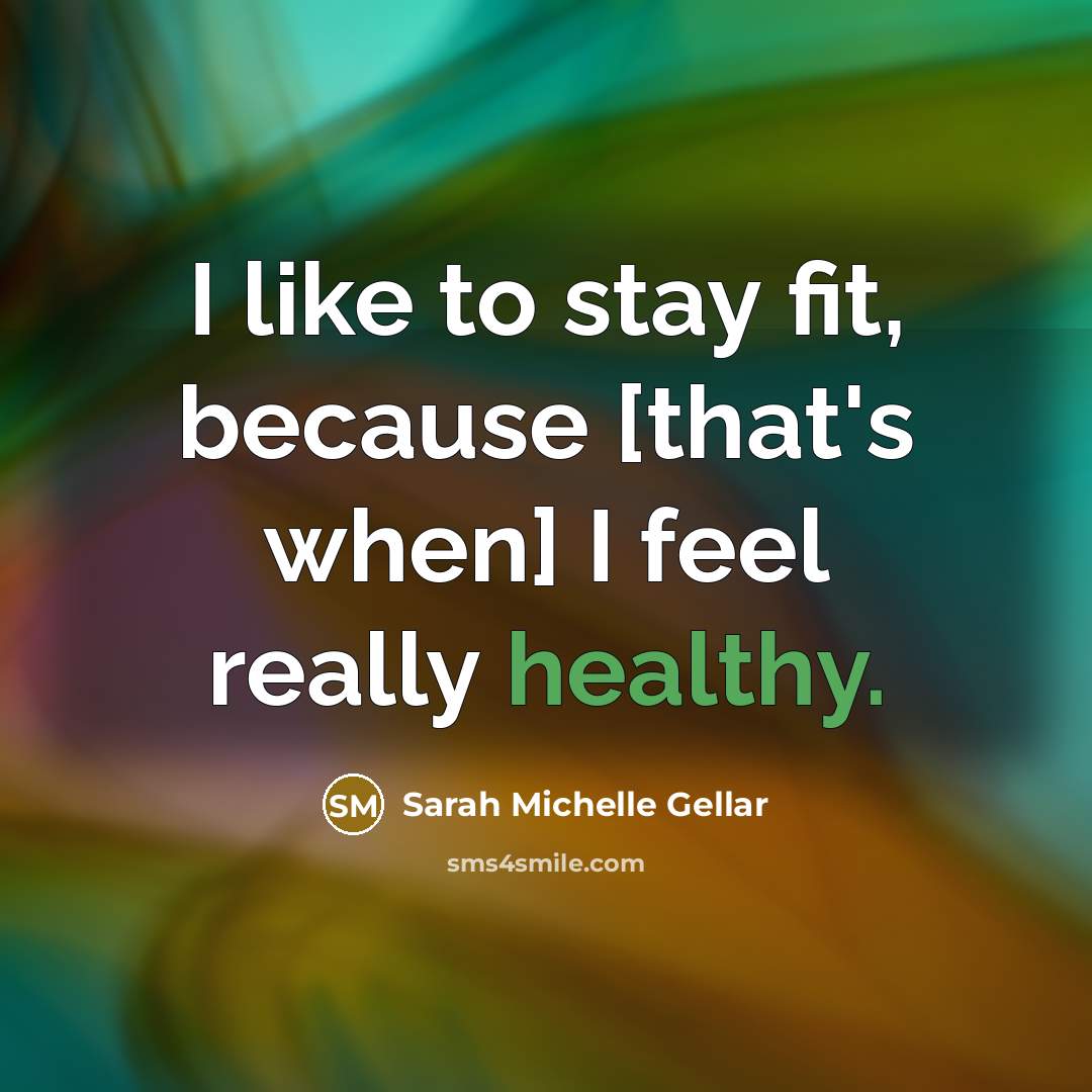 “I like to stay fit, because [that's when] I feel…” quote by Sarah Michelle Gellar