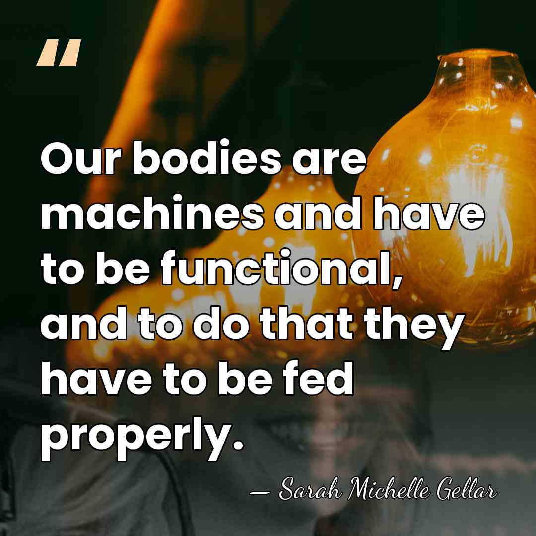 Our bodies are machines and have to be functional, and to do&hellip; - Sarah Michelle Gellar