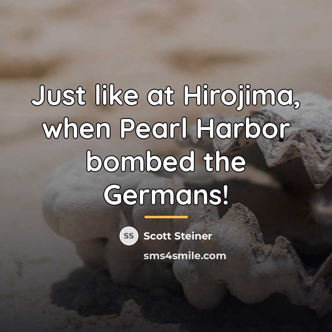 “Just like at Hirojima, when Pearl Harbor bombed the Germans!…” quote by Scott Steiner