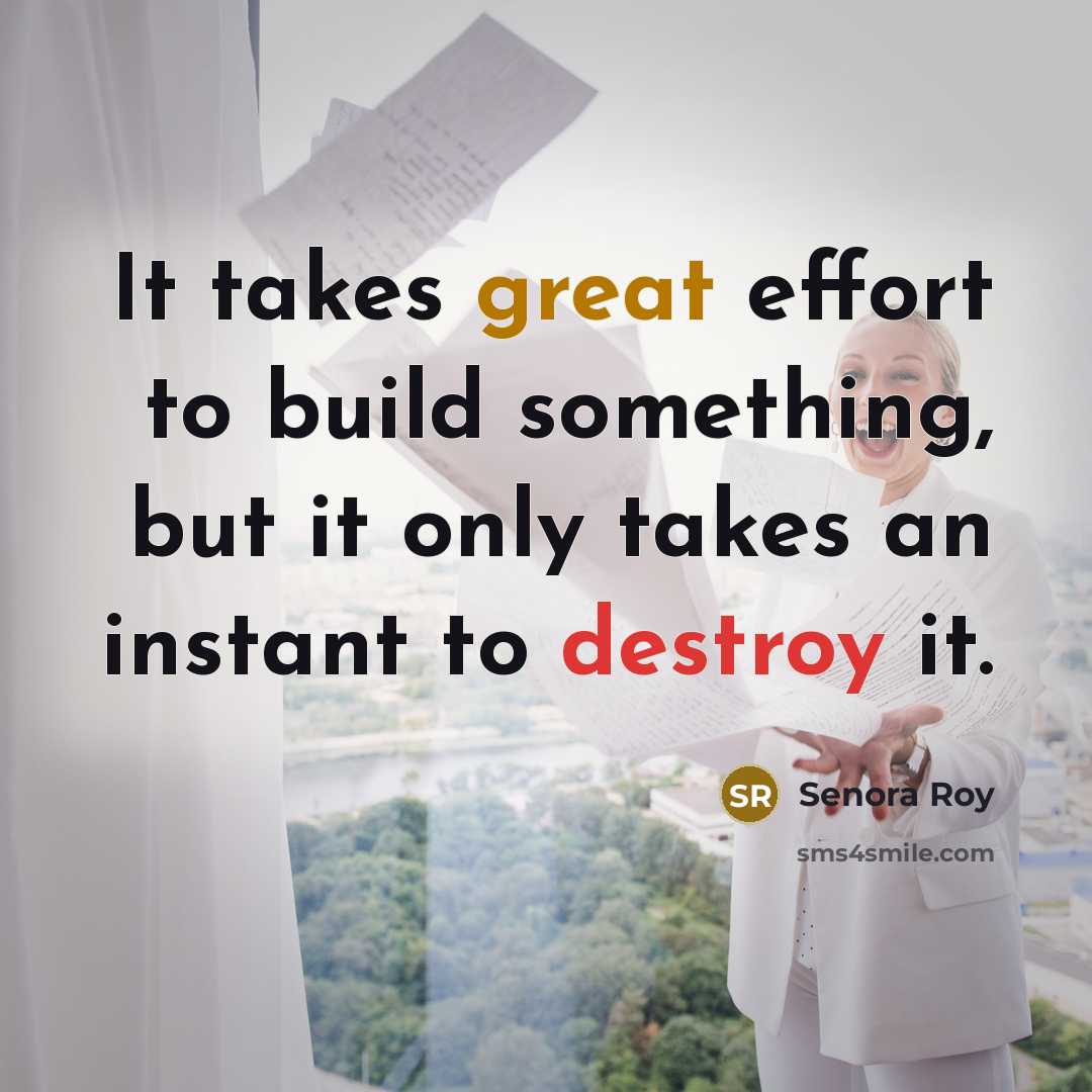 “It takes great effort to build something, but it only…” quote by Senora Roy