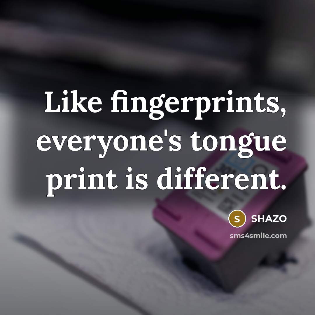 “Like fingerprints, everyone's tongue print is different.…” quote by SHAZO