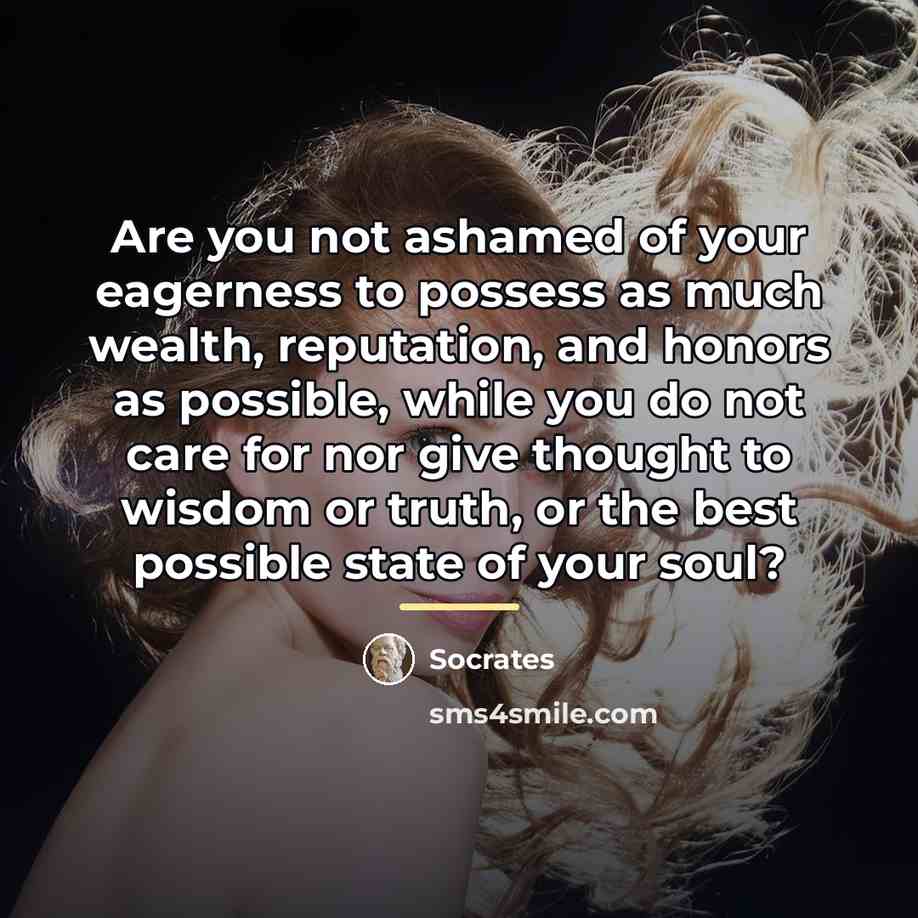 “Are you not ashamed of your eagerness to possess as…” quote by Socrates