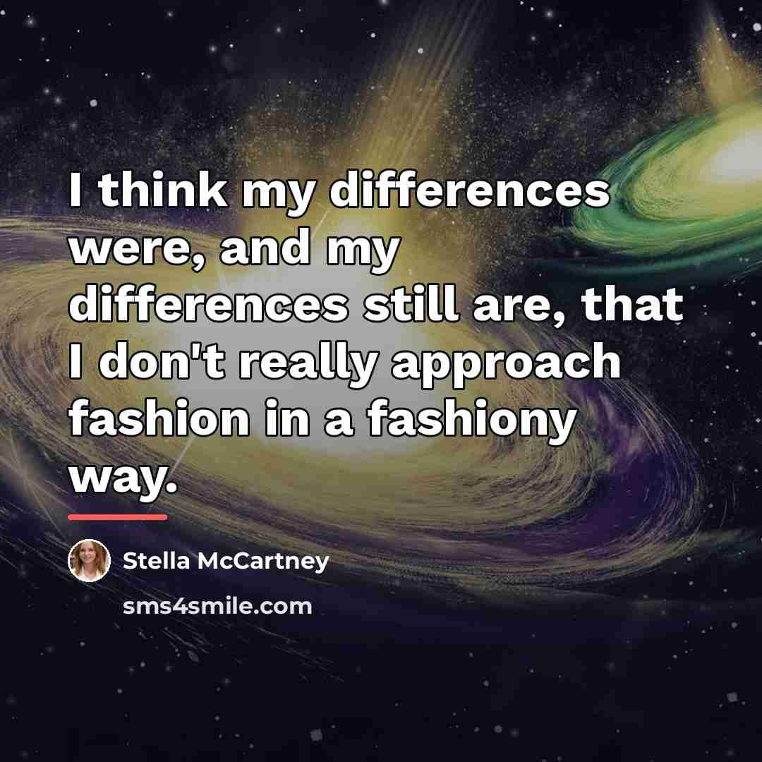 “I think my differences were, and my differences still are,…” quote by Stella McCartney
