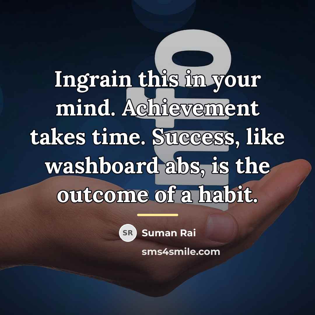 “Ingrain this in your mind. Achievement takes time. Success, like…” quote by Suman Rai