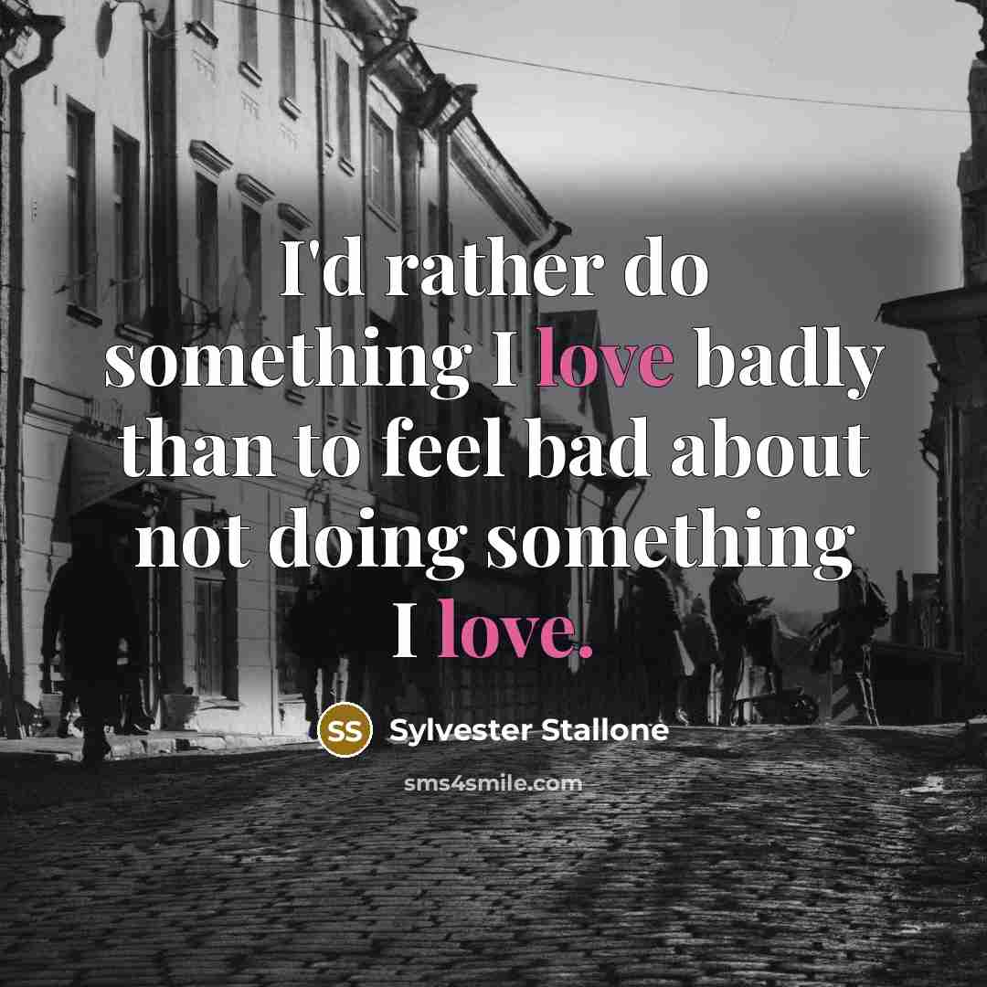“I'd rather do something I love badly than to feel…” quote by Sylvester Stallone