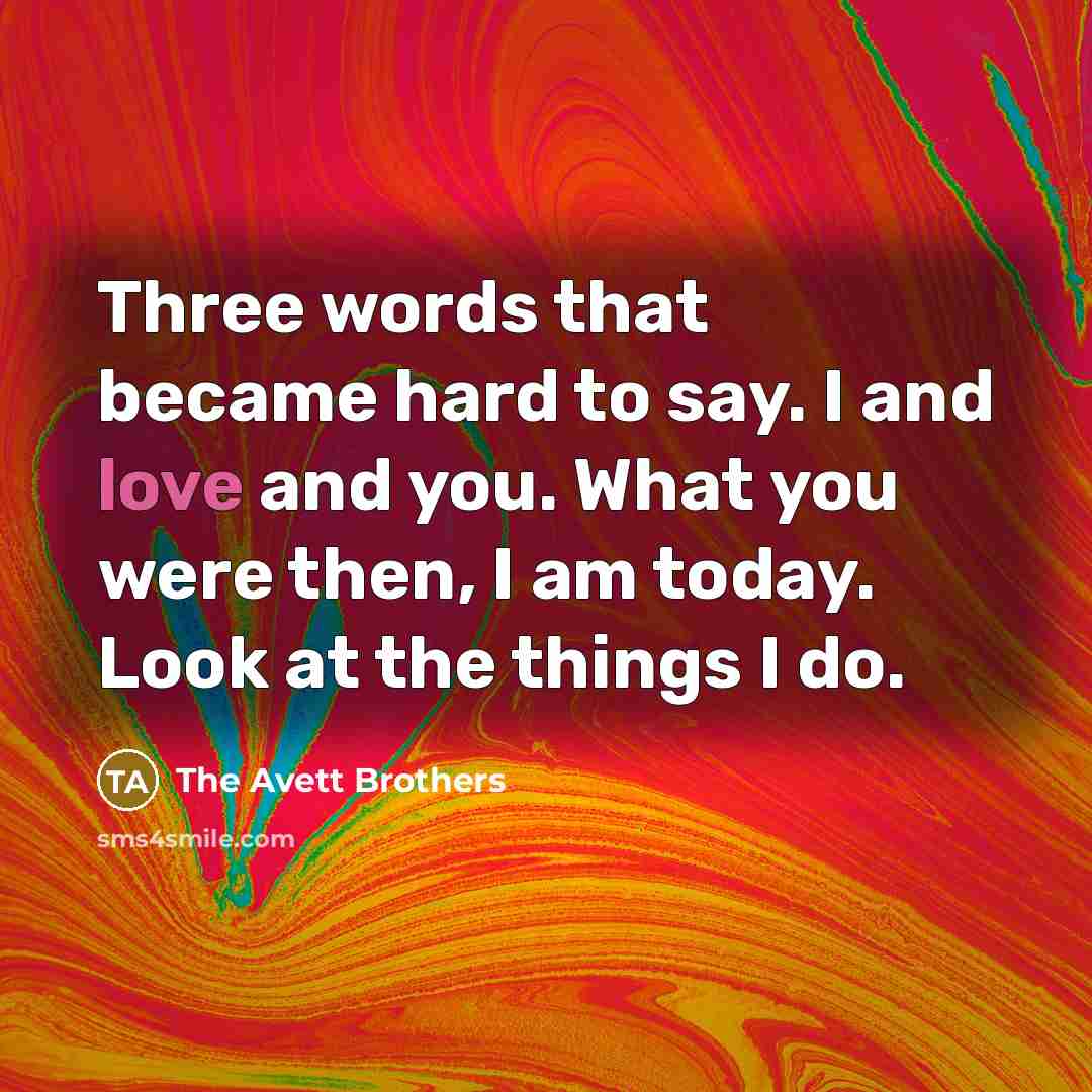 “Three words that became hard to say. I and love…” quote by The Avett Brothers