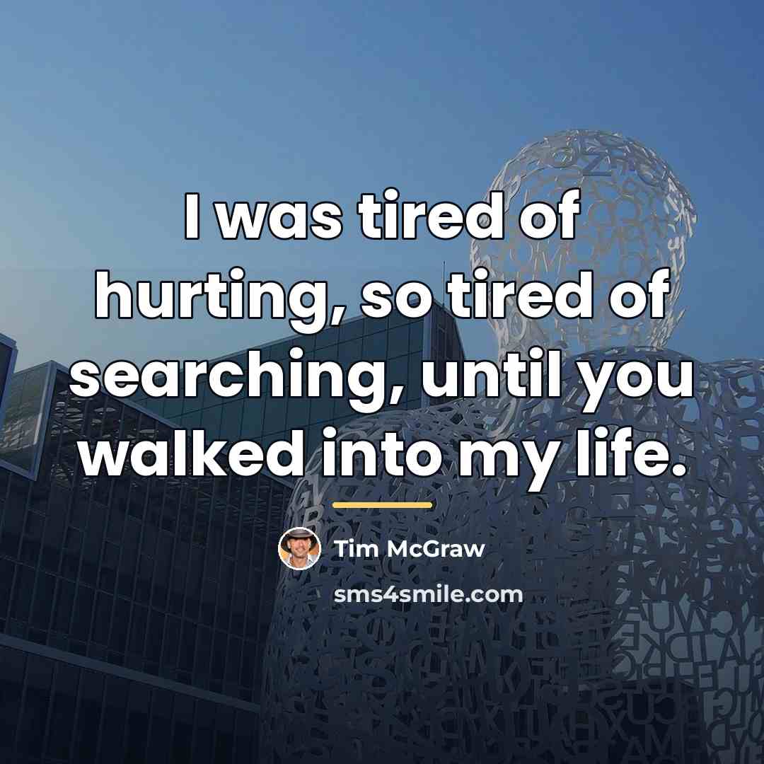 “I was tired of hurting, so tired of searching, until…” quote by Tim McGraw