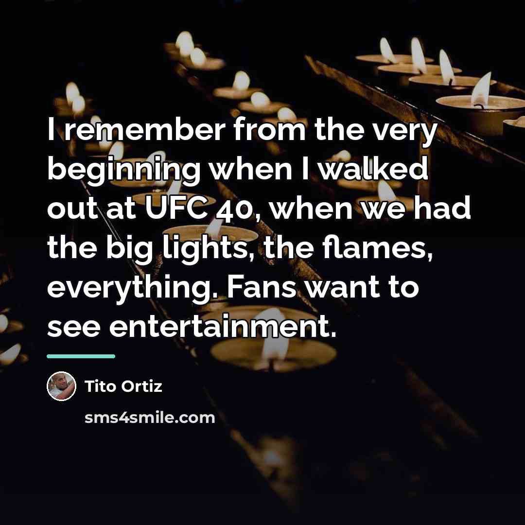 “I remember from the very beginning when I walked out…” quote by Tito Ortiz