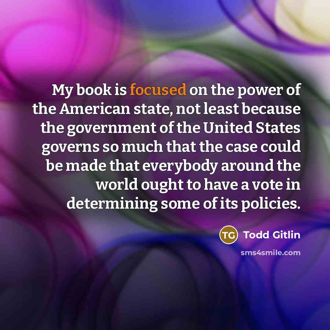 “My book is focused on the power of the American…” quote by Todd Gitlin