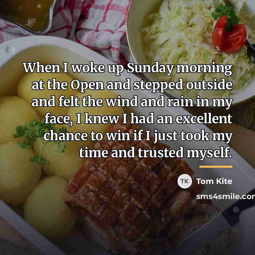 “When I woke up Sunday morning at the Open and…” quote by Tom Kite