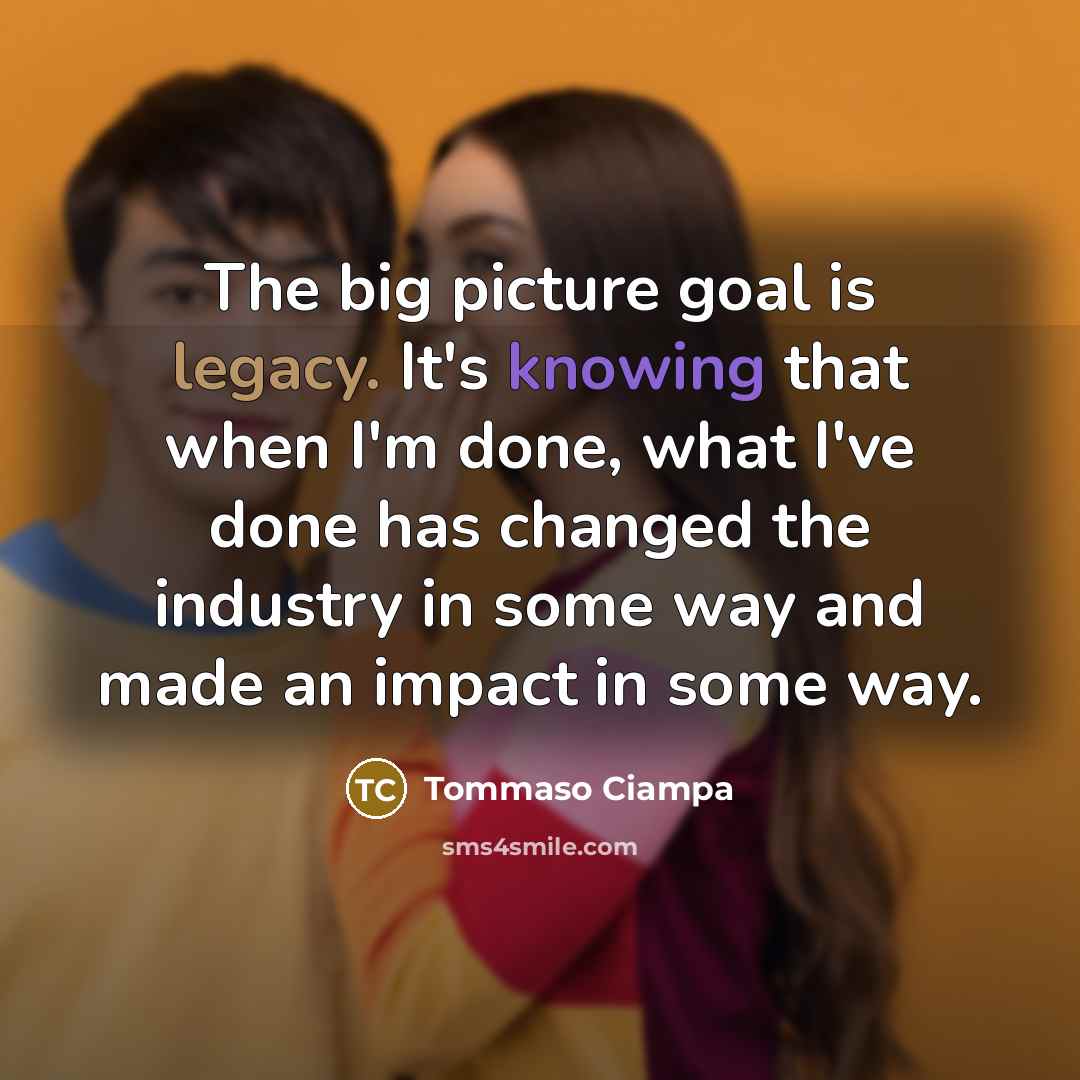 “The big picture goal is legacy. It's knowing that when…” quote by Tommaso Ciampa