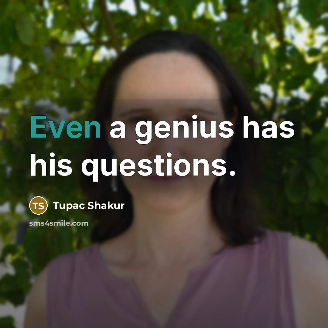 “Even a genius has his questions.…” quote by Tupac Shakur