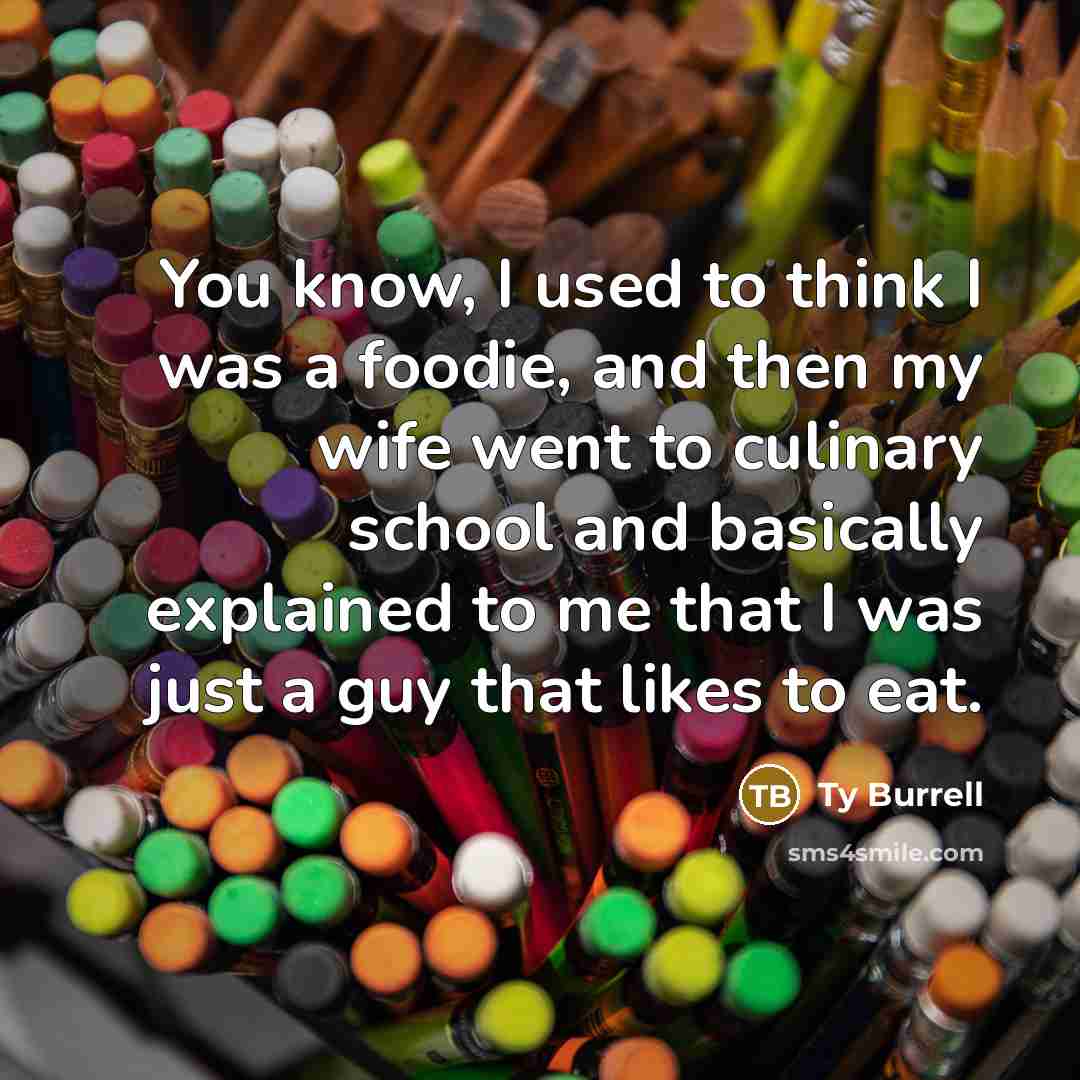 “You know, I used to think I was a foodie,…” quote by Ty Burrell