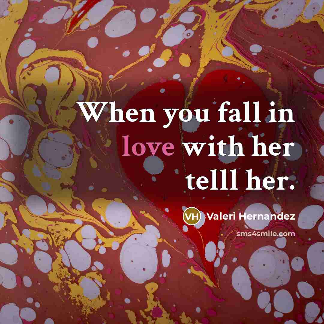 “When you fall in love with her telll her.…” quote by Valeri Hernandez