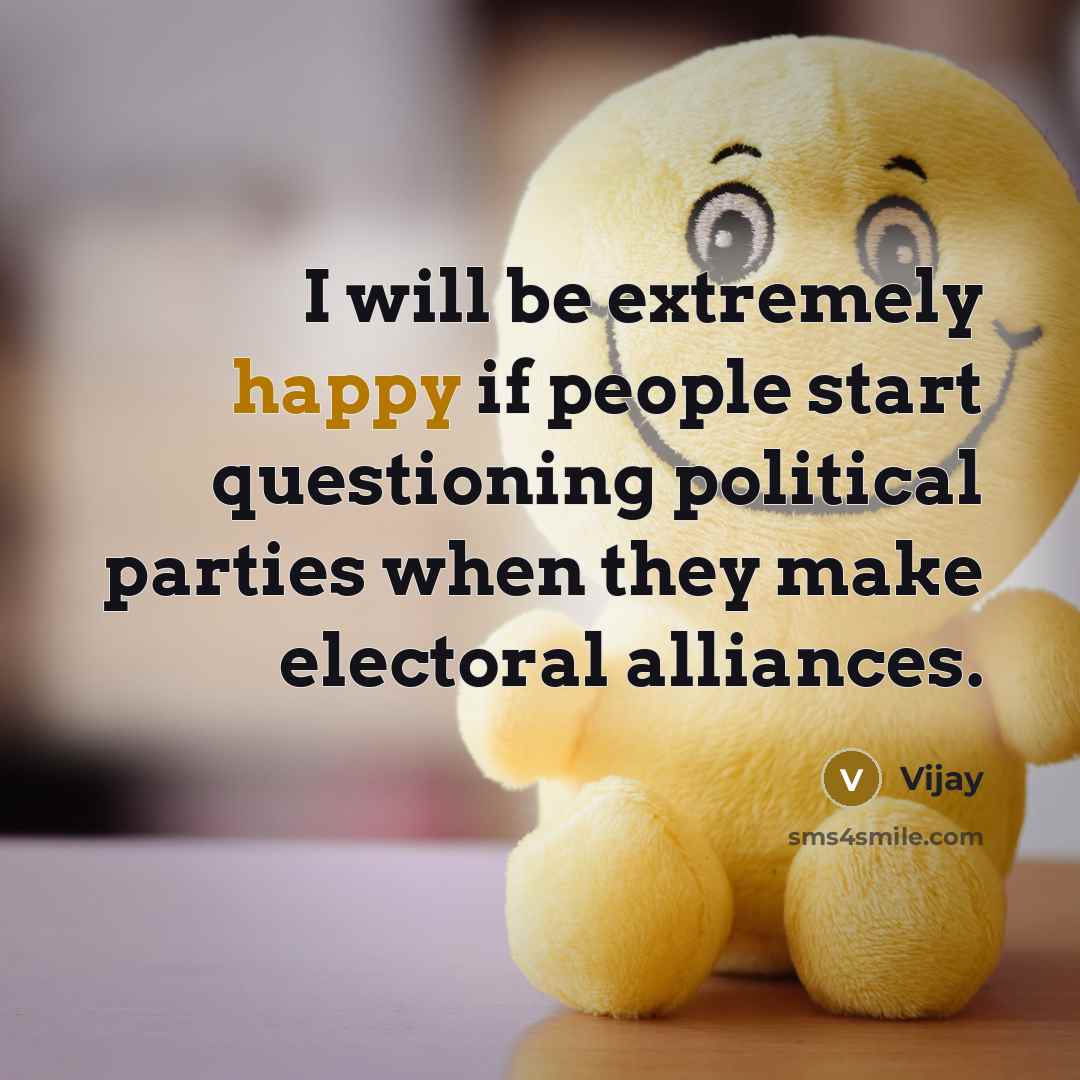 “I will be extremely happy if people start questioning political parties when they make electoral alliances.” quote by Vijay
