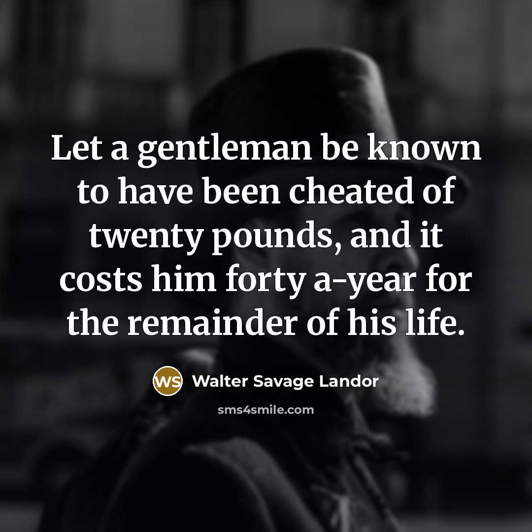 “Let a gentleman be known to have been cheated of…” quote by Walter Savage Landor