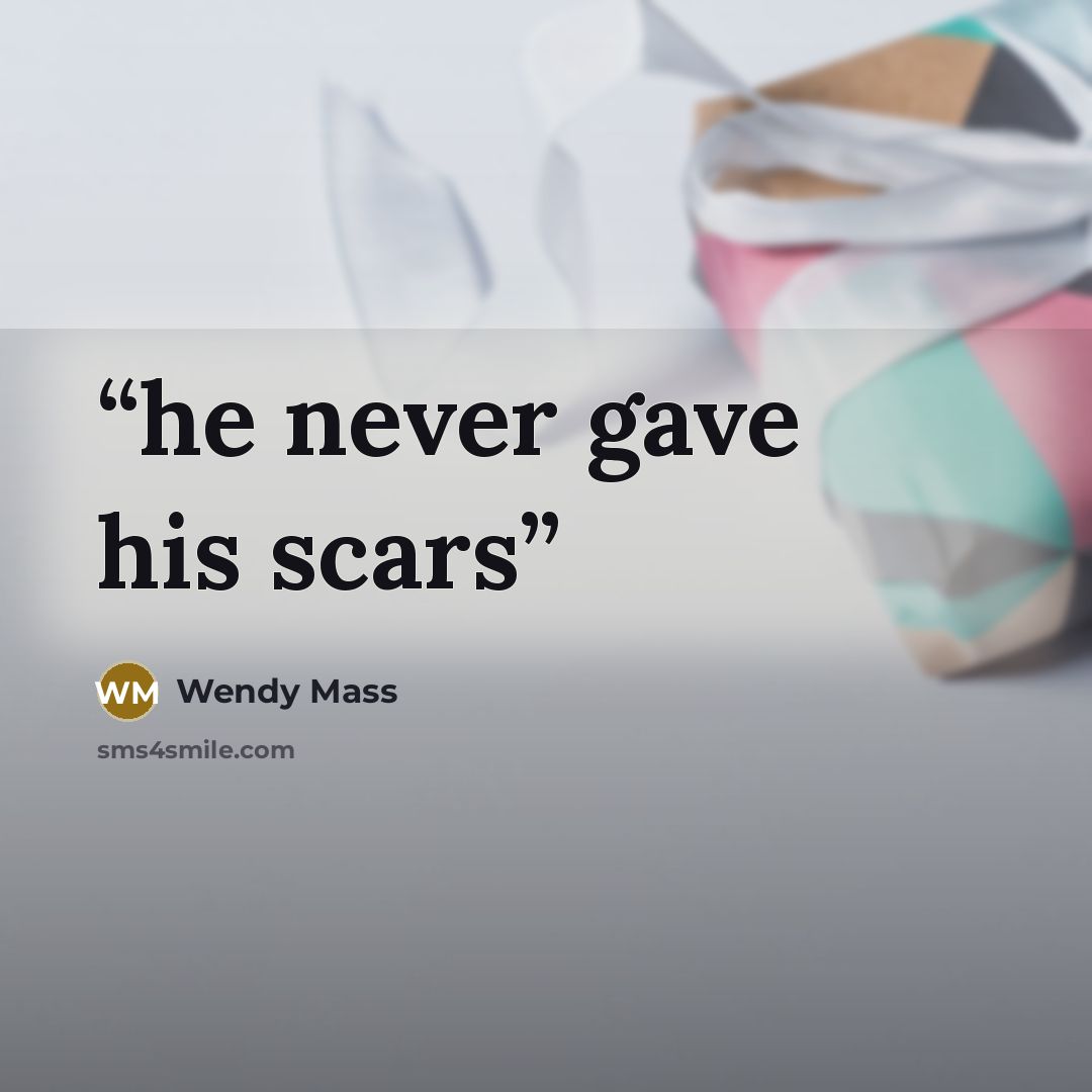 “he never gave his scars” quote by Wendy Mass