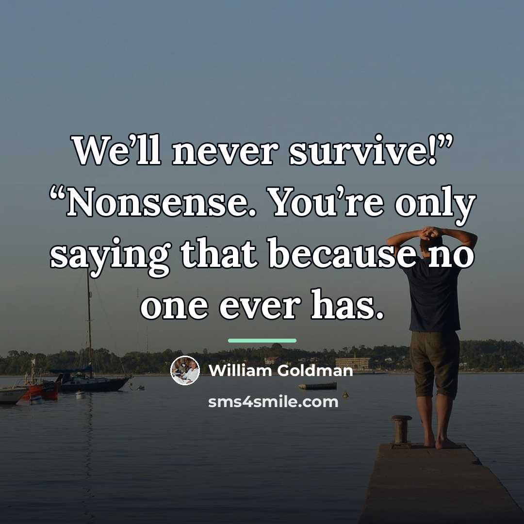 “We’ll never survive!” “Nonsense. You’re only saying that because no…” quote by William Goldman