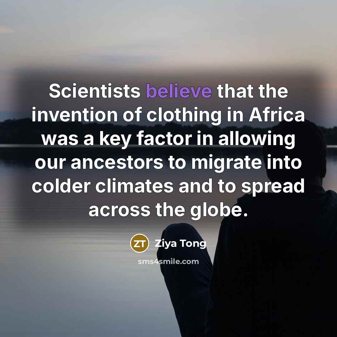“Scientists believe that the invention of clothing in Africa was…” quote by Ziya Tong