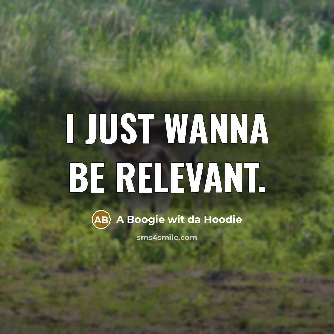 “I just wanna be relevant.…” quote by A Boogie wit da Hoodie