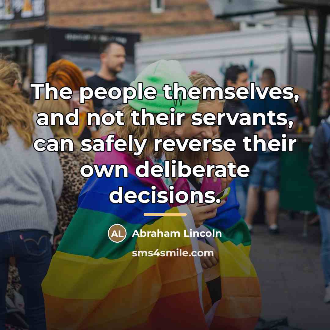 “The people themselves, and not their servants, can safely reverse…” quote by Abraham Lincoln