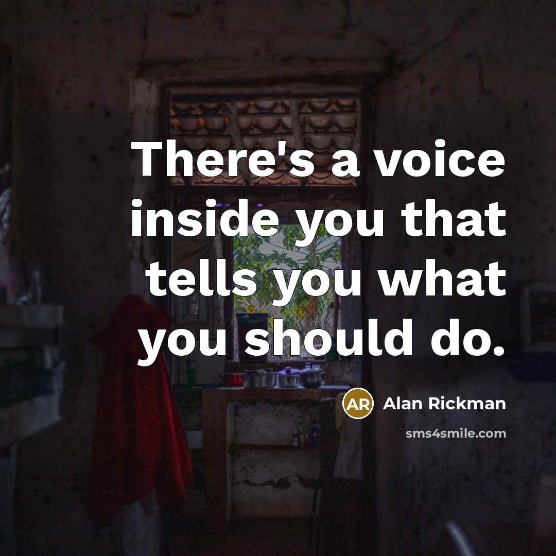 “There's a voice inside you that tells you what you should do.” quote by Alan Rickman