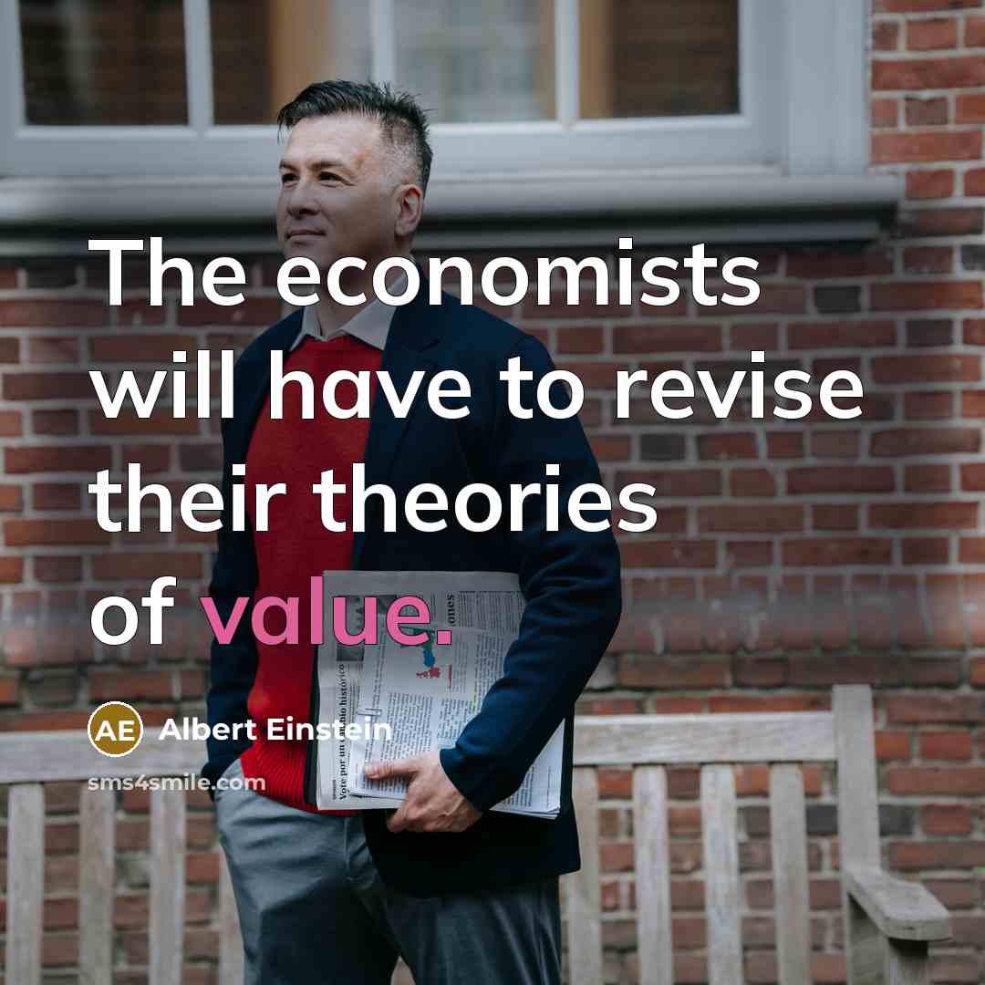 “The economists will have to revise their theories of value.…” quote by Albert Einstein