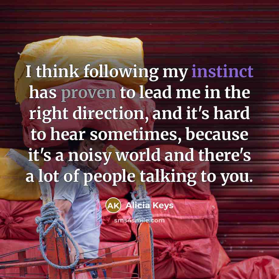 “I think following my instinct has proven to lead me…” quote by Alicia Keys