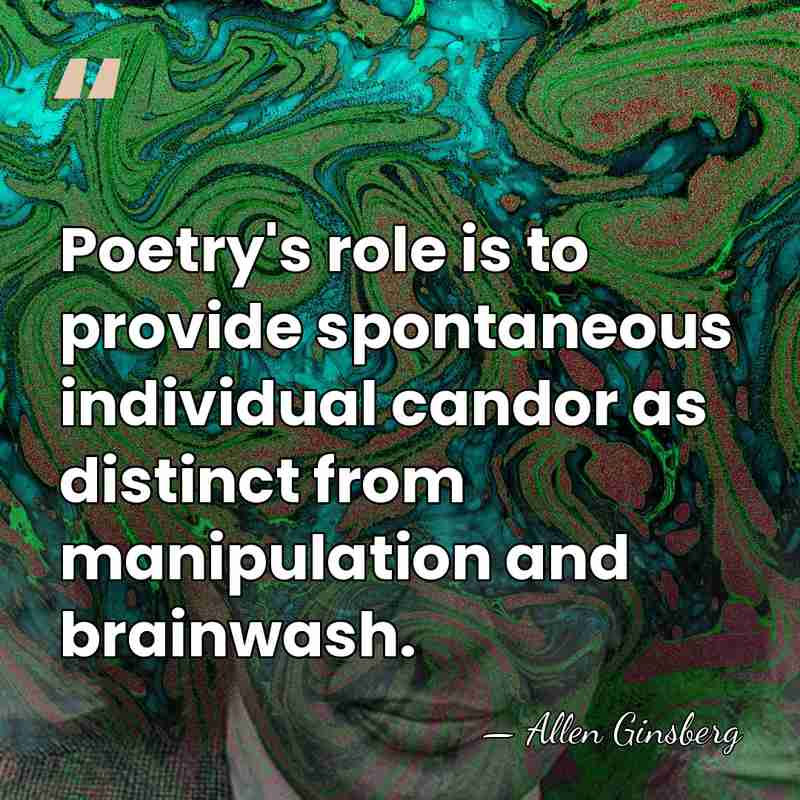 Poetry's role is to provide spontaneous individual candor as distinct from manipulation&hellip; - Allen Ginsberg