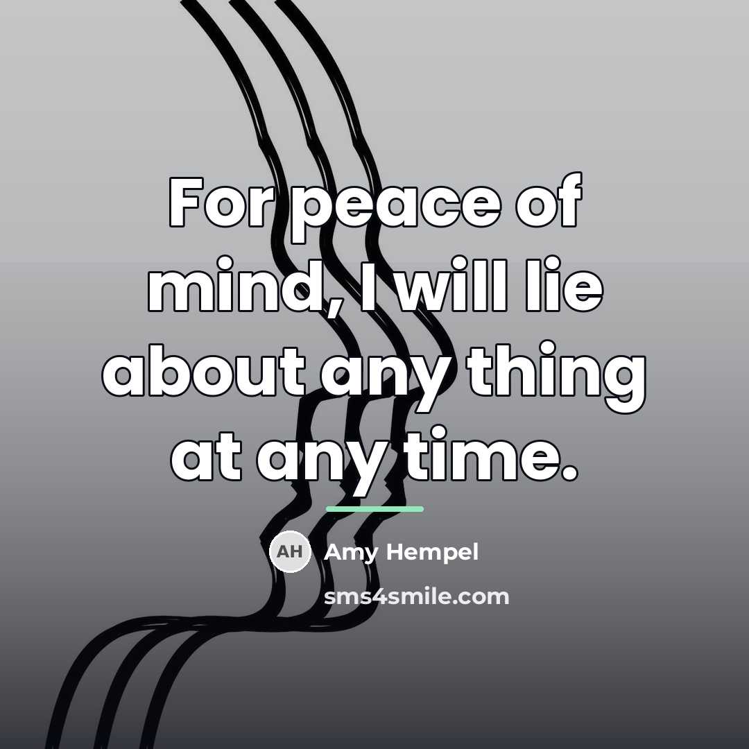 “For peace of mind, I will lie about any thing…” quote by Amy Hempel
