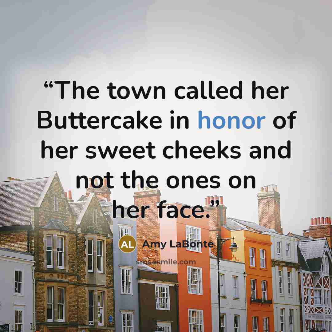 “The town called her Buttercake in honor of her sweet cheeks and not the ones on her face.” quote by Amy LaBonte