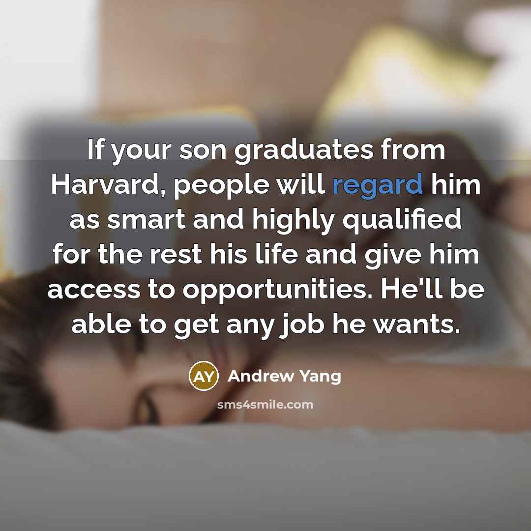 “If your son graduates from Harvard, people will regard him…” quote by Andrew Yang