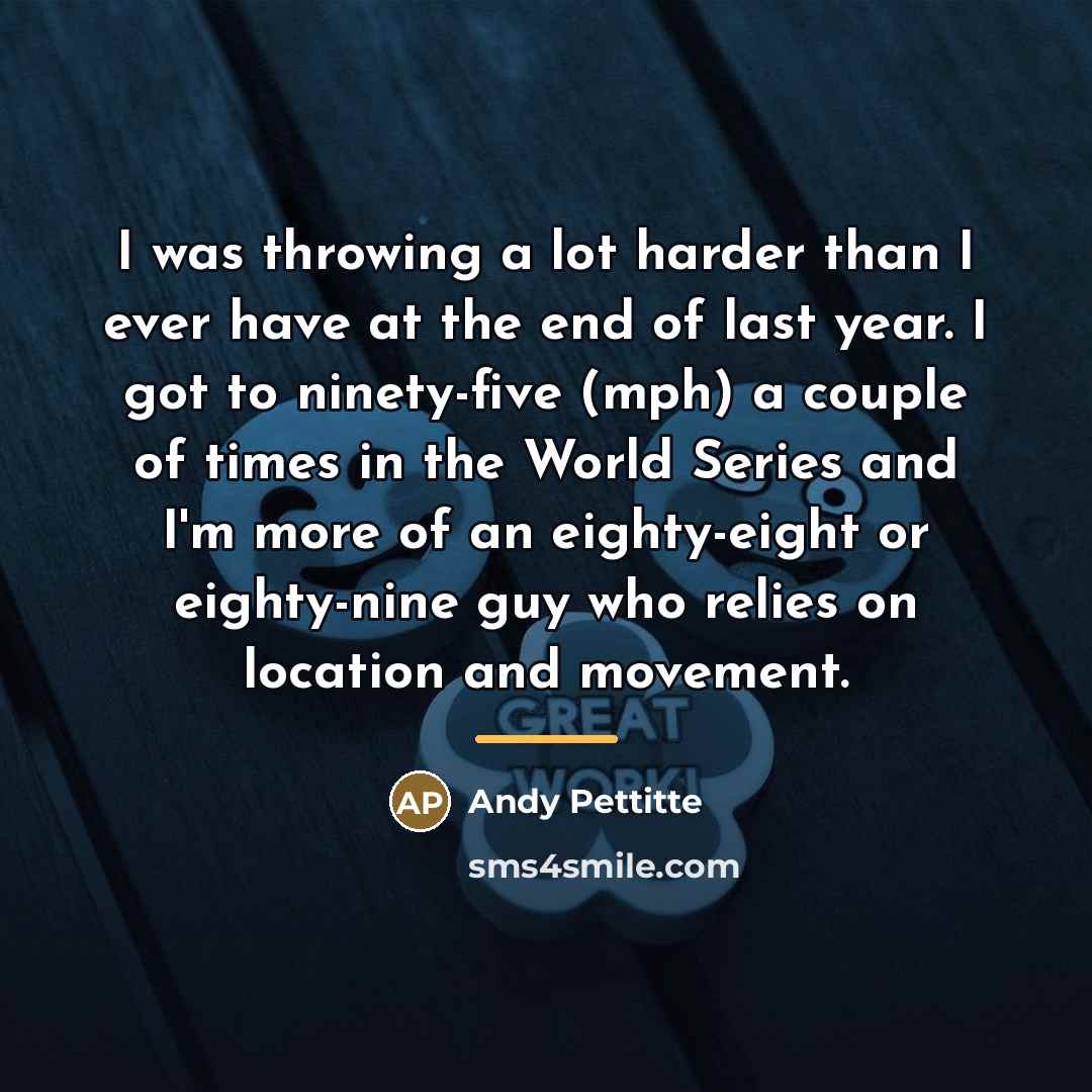 “I was throwing a lot harder than I ever have…” quote by Andy Pettitte