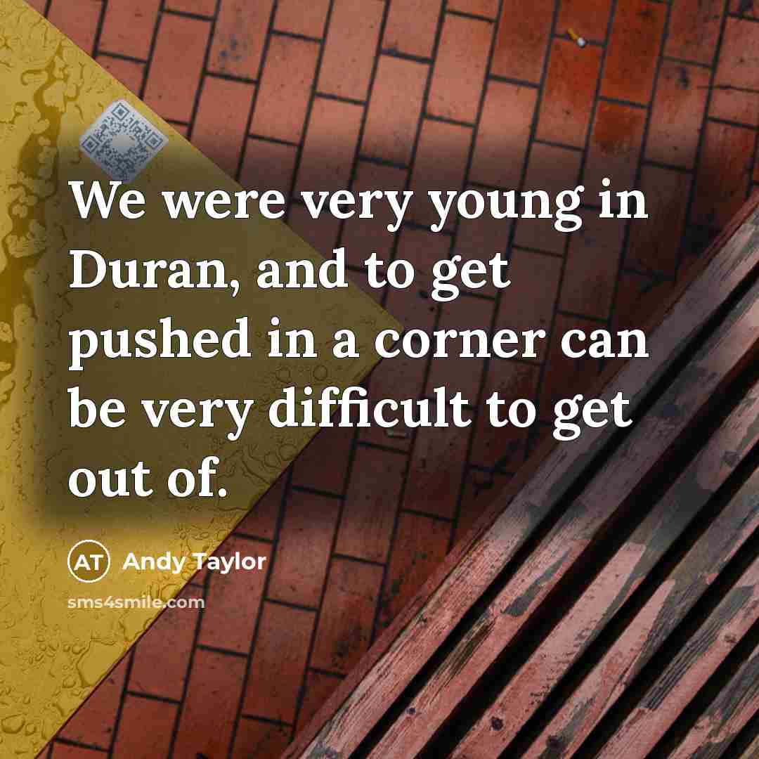 “We were very young in Duran, and to get pushed…” quote by Andy Taylor
