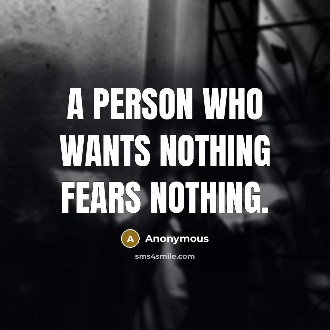 “A person who wants nothing fears nothing.…” quote by Anonymous