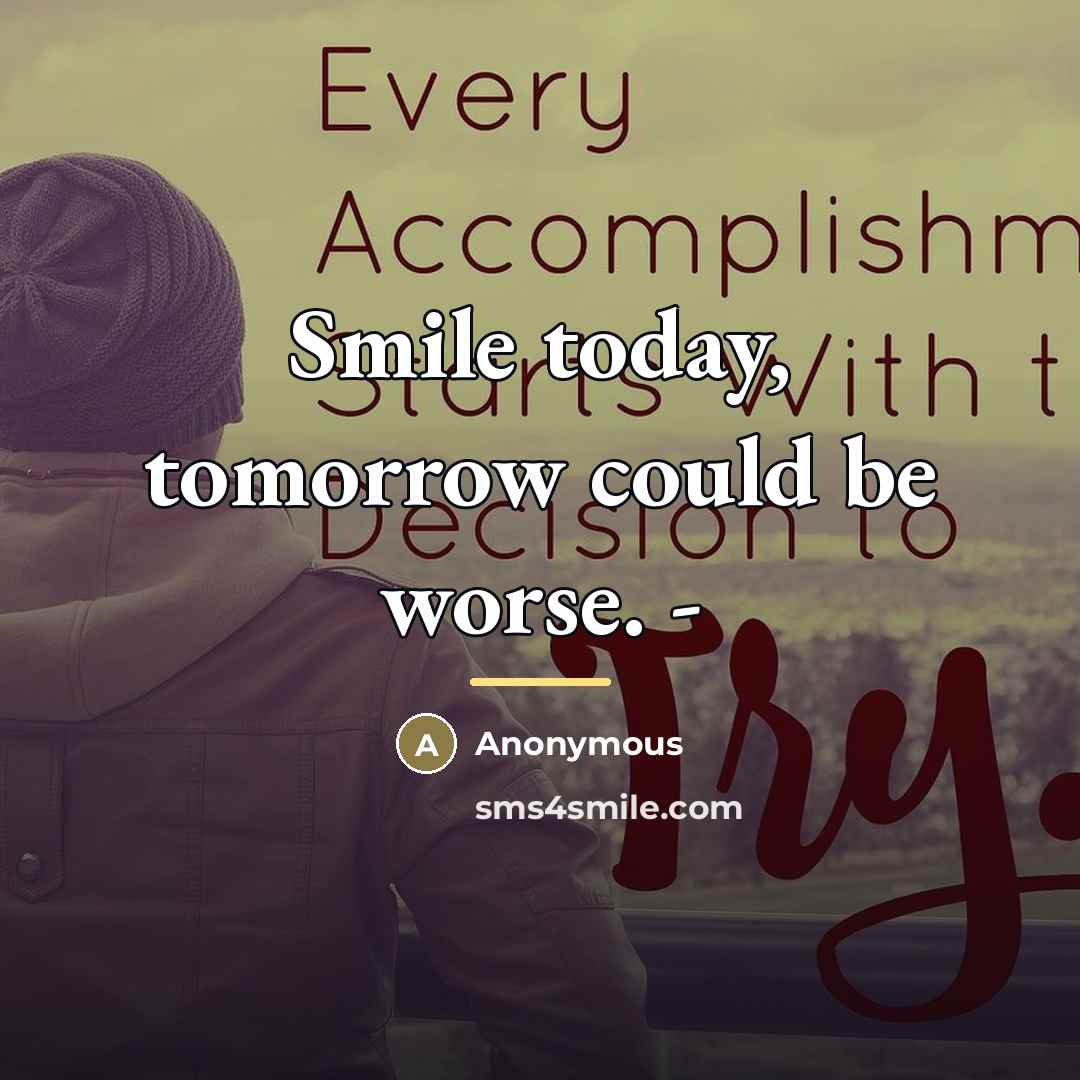 “Smile today, tomorrow could be worse. -…” quote by Anonymous