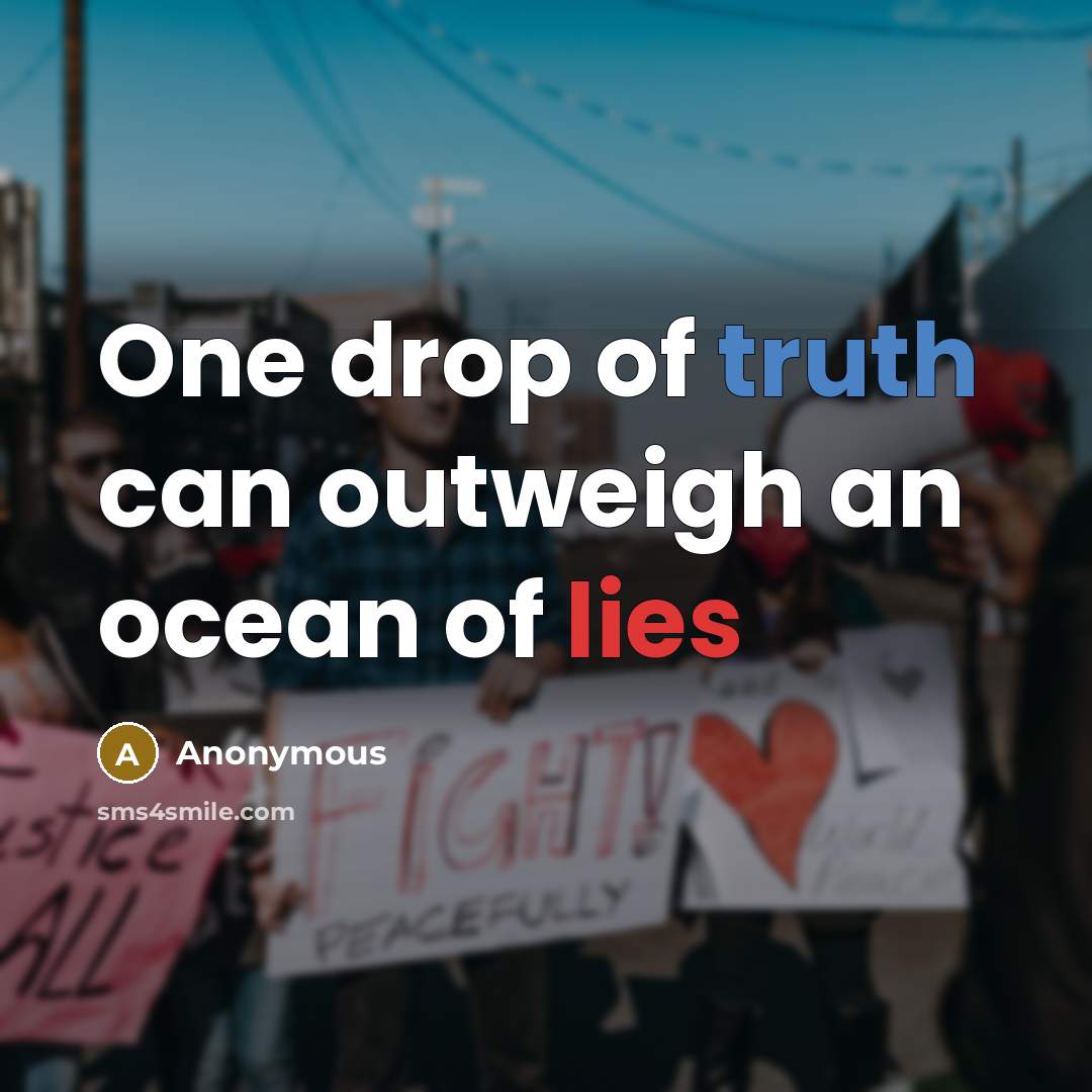 “One drop of truth can outweigh an ocean of lies” quote by Anonymous
