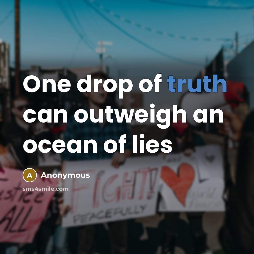 “One drop of truth can outweigh an ocean of lies…” quote by Anonymous