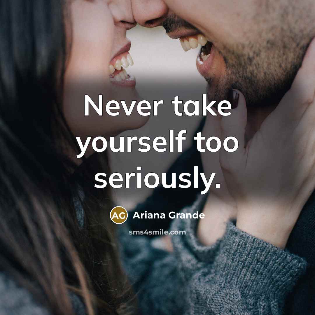“Never take yourself too seriously.…” quote by Ariana Grande