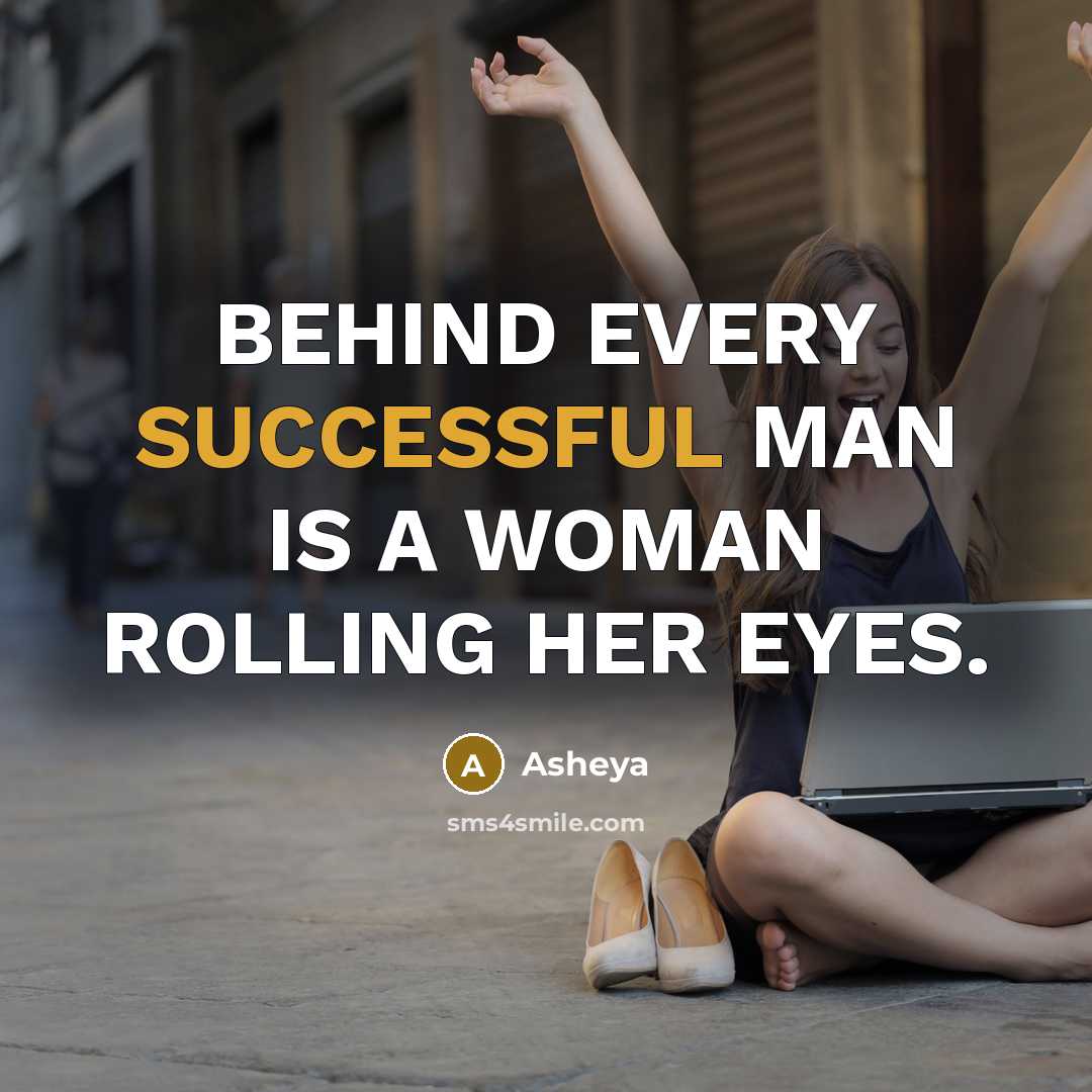 “BEHIND EVERY SUCCESSFUL MAN IS A WOMAN ROLLING HER EYES.…” quote by Asheya