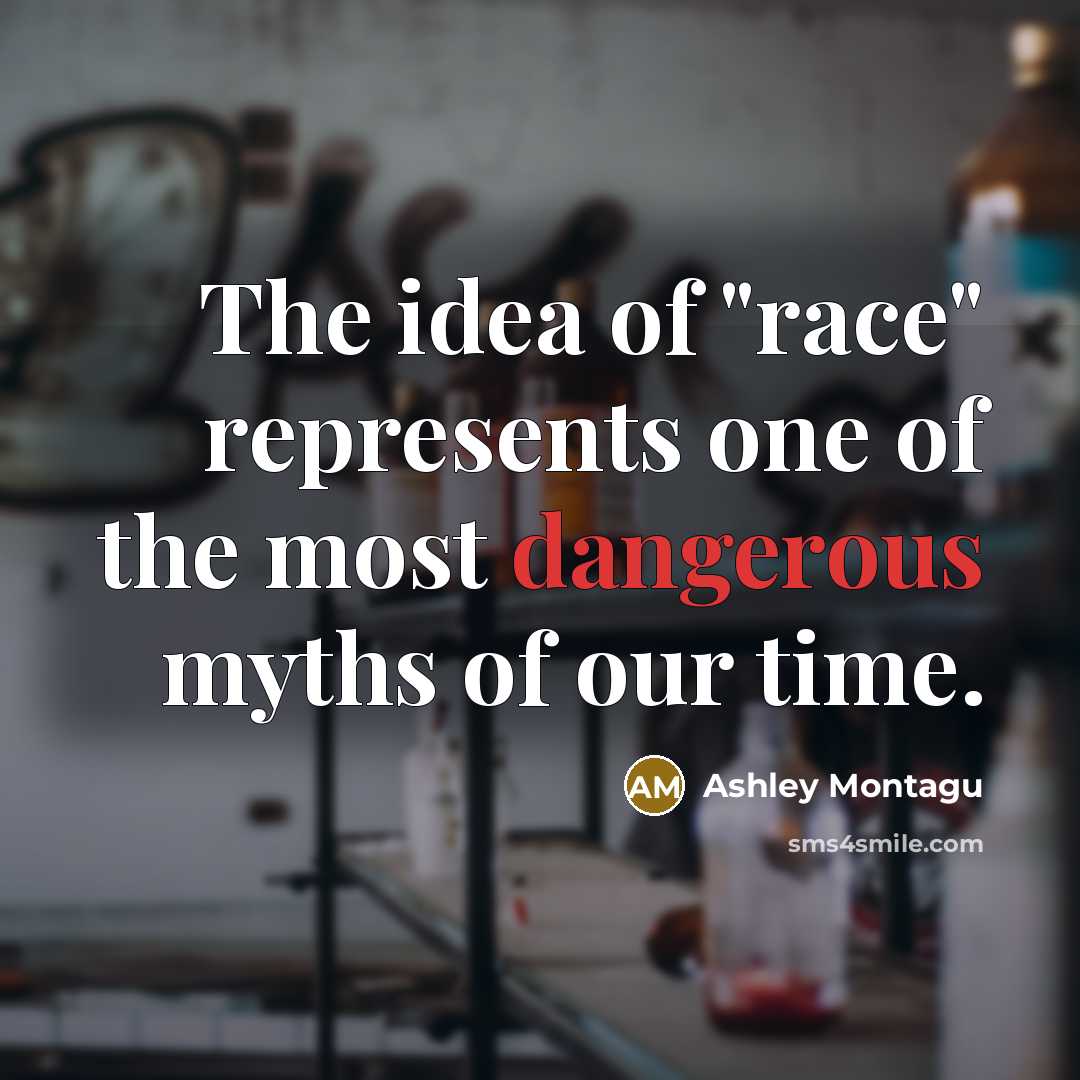 “The idea of "race" represents one of the most dangerous…” quote by Ashley Montagu