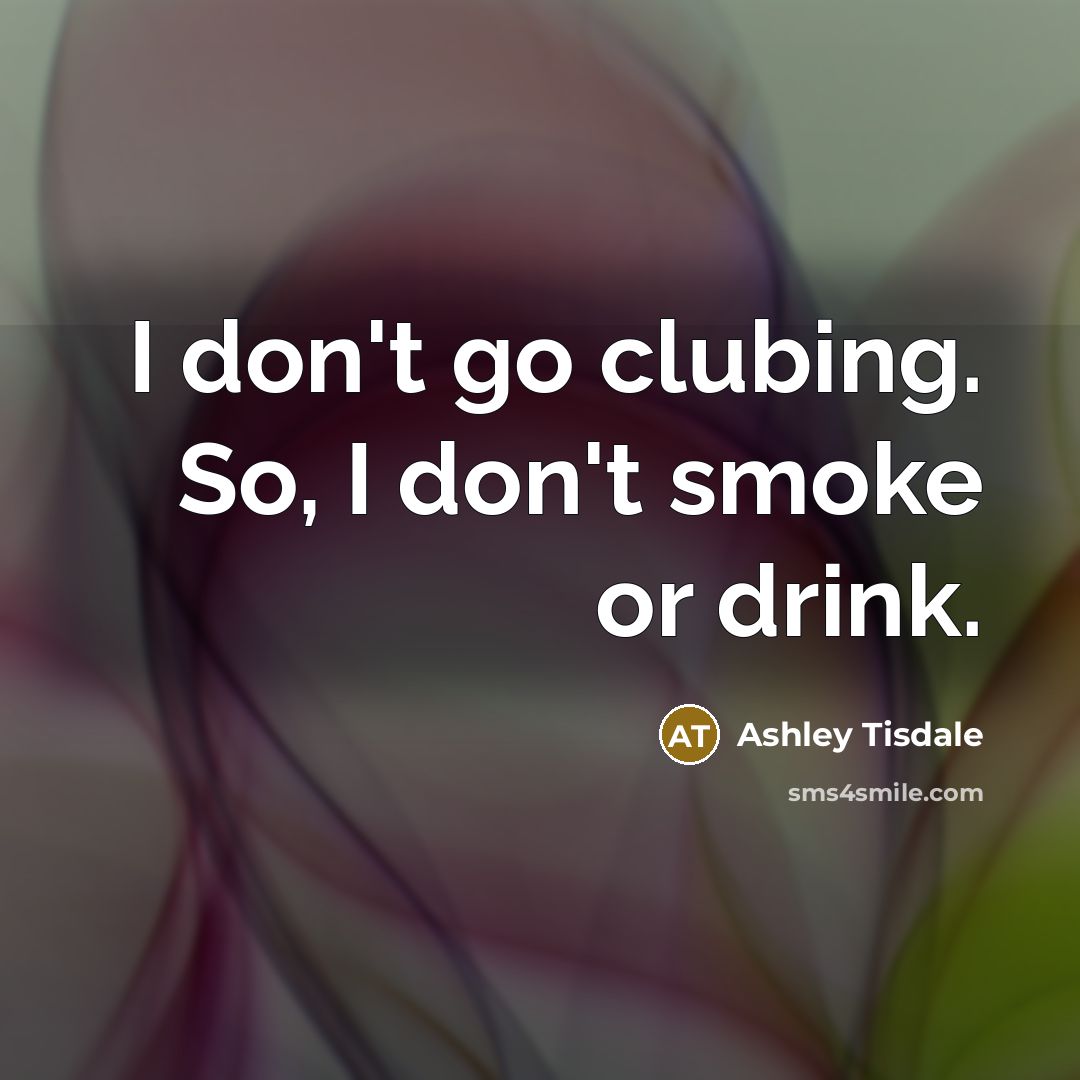 “I don't go clubing. So, I don't smoke or drink.…” quote by Ashley Tisdale