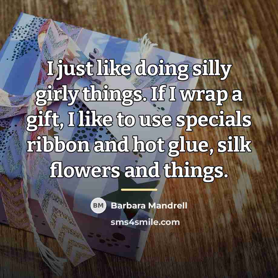“I just like doing silly girly things. If I wrap…” quote by Barbara Mandrell