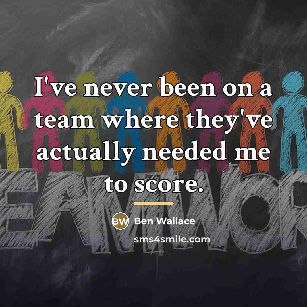 “I've never been on a team where they've actually needed…” quote by Ben Wallace