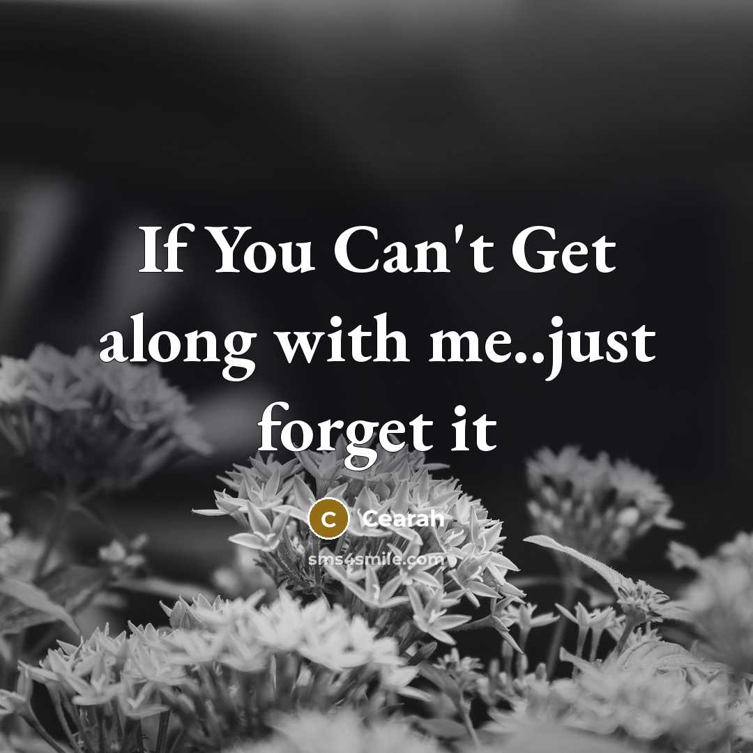 “If You Can't Get along with me..just forget it” quote by Cearah