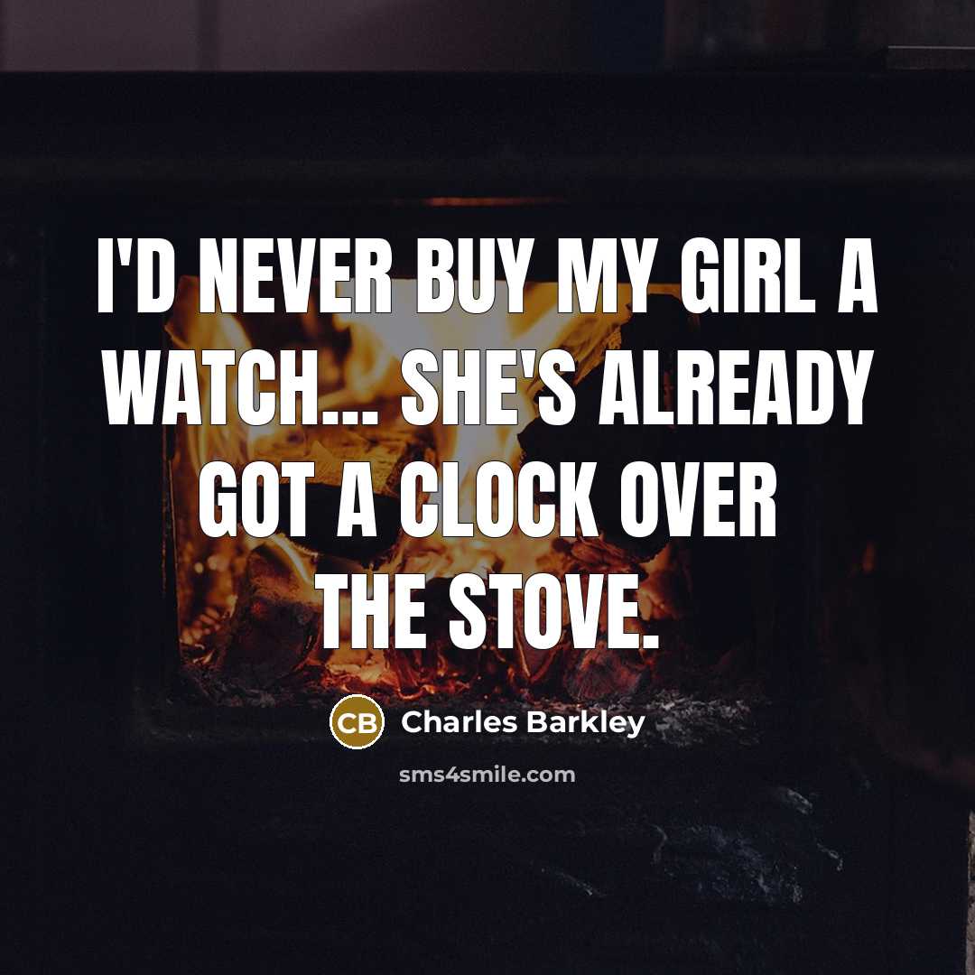 “I'd never buy my girl a watch... she's already got…” quote by Charles Barkley