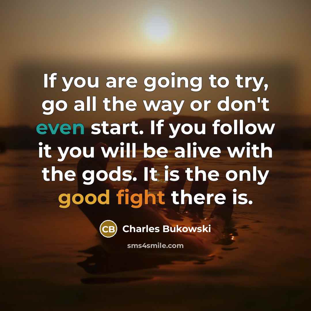 “If you are going to try, go all the way…” quote by Charles Bukowski
