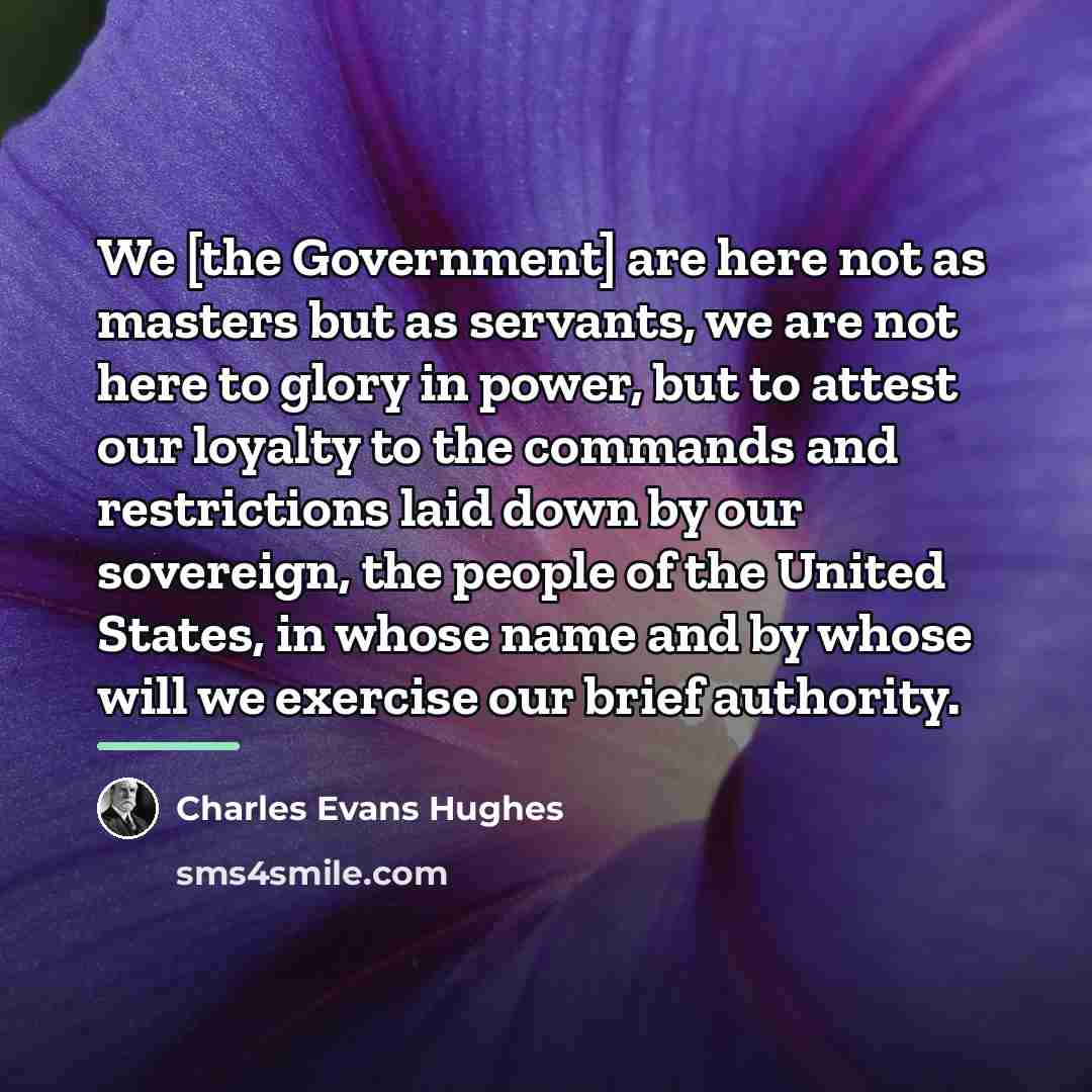 “We [the Government] are here not as masters but as…” quote by Charles Evans Hughes